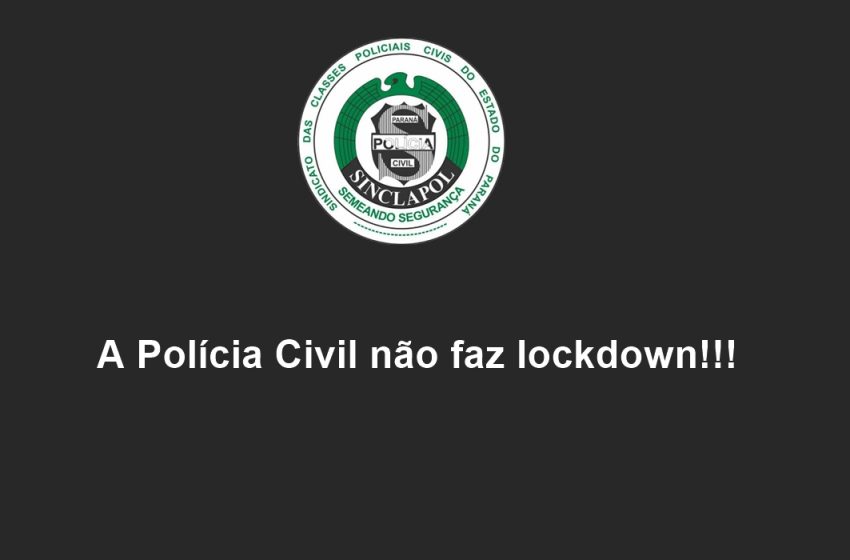  A Polícia Civil não faz lockdown