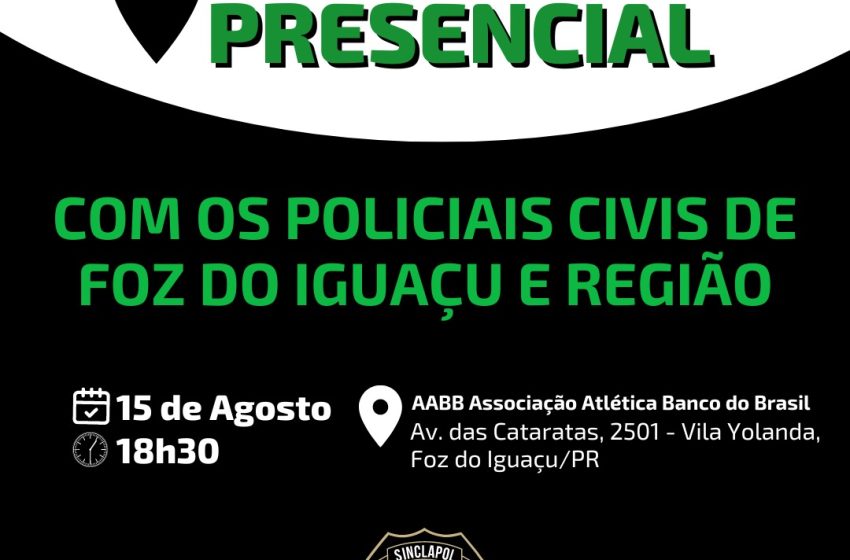  SINCLAPO-PR – REUNIÃO PRESENCIAL COM OS POLICIAIS CIVIS DE FOZ DO IGUAÇU E REGIÃO.