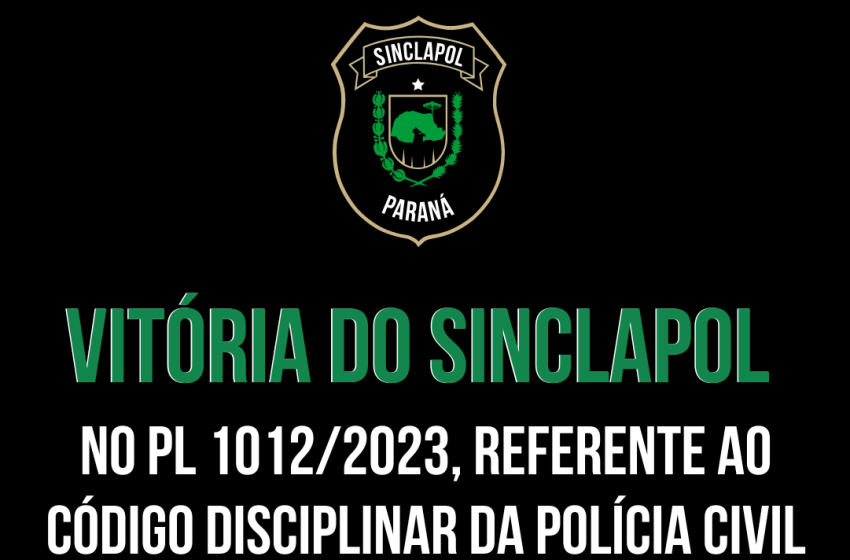 VITÓRIA DO SINCLAPOL NO PL 1012/2023, REFERENTE AO CÓDIGO DISCIPLINAR DA POLÍCIA CIVIL