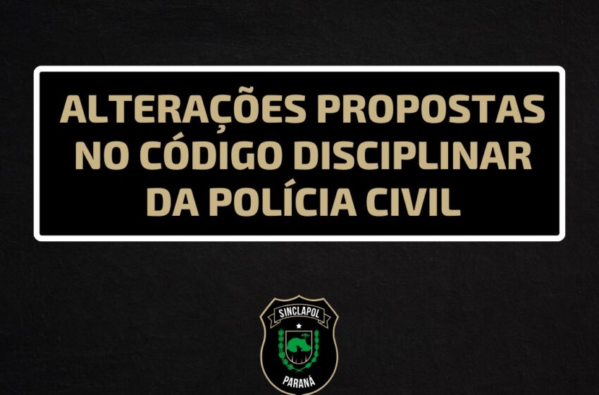  INFORMATIVO SINCLAPOL: ALTERAÇÕES PROPOSTAS NO CÓDIGO DISCIPLINAR DA POLÍCIA CIVIL