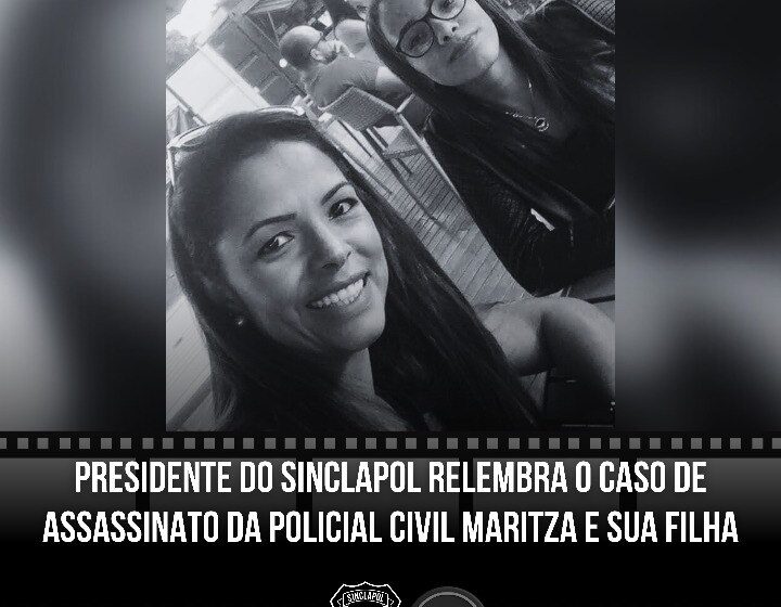  PRESIDENTE DO SINCLAPOL RELEMBRA O CASO DE ASSASSINATO DA POLICIAL CIVIL MARITZA E SUA FILHA