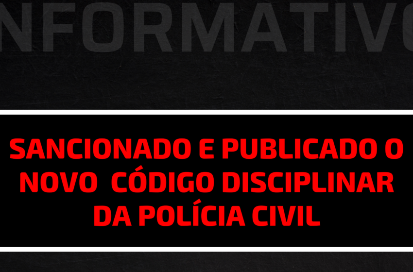  SANCIONADO E PUBLICADO O NOVO CÓDIGO DISCIPLINAR DA POLÍCIA CIVIL!